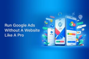 Read more about the article Run Google Ads Without A Website Like A Pro