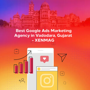 Read more about the article Best Google Ads Marketing Agency in Vadodara, Gujarat – XENMAG 