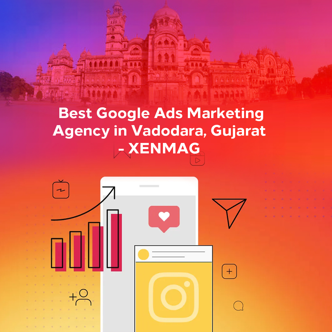 Read more about the article Best Google Ads Marketing Agency in Vadodara, Gujarat – XENMAG 
