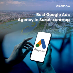 Read more about the article Best Google Ads Agency In Surat- XENMAG    